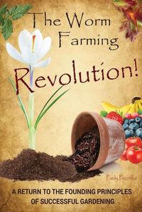 Cover image for The Worm Farming Revolution: A Return to the Founding Principles of Successful Gardening