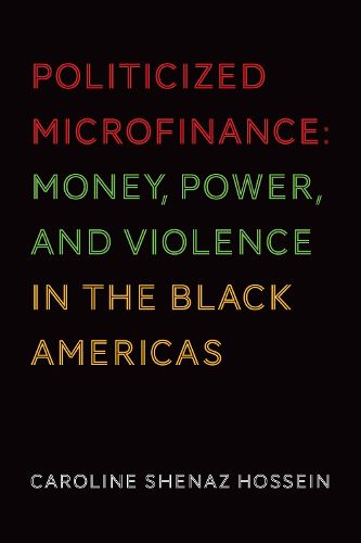 Cover image for Politicized Microfinance: Money, Power, and Violence in the Black Americas