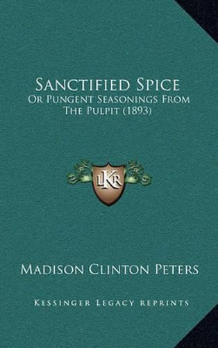 Sanctified Spice: Or Pungent Seasonings from the Pulpit (1893)