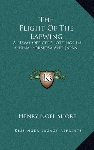 Cover image for The Flight of the Lapwing: A Naval Officer's Jottings in China, Formosa and Japan