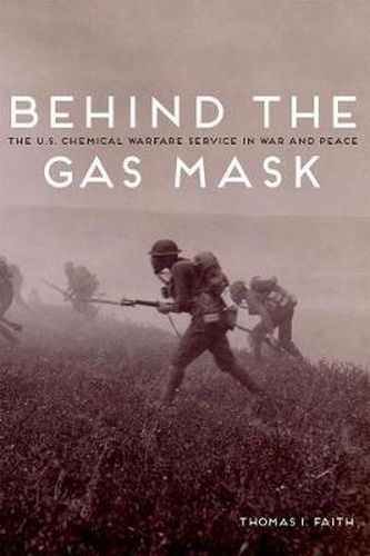 Cover image for Behind the Gas Mask: The U.S. Chemical Warfare Service in War and Peace