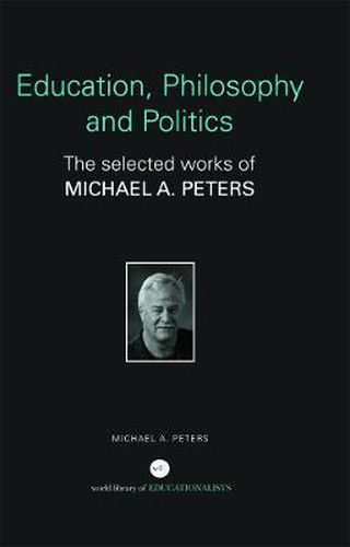 Cover image for Education, Philosophy and Politics: The Selected Works of Michael A. Peters