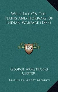 Cover image for Wild Life on the Plains and Horrors of Indian Warfare (1883)Wild Life on the Plains and Horrors of Indian Warfare (1883)