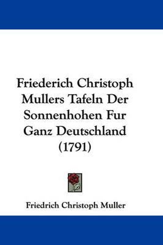 Cover image for Friederich Christoph Mullers Tafeln Der Sonnenhohen Fur Ganz Deutschland (1791)