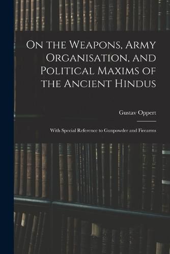 Cover image for On the Weapons, Army Organisation, and Political Maxims of the Ancient Hindus