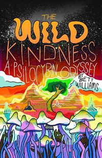 Cover image for The Wild Kindness: A Psilocybin Odyssey