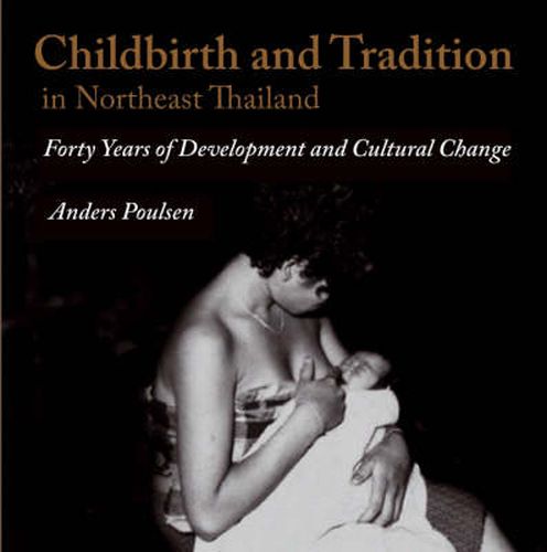 Cover image for Childbirth and Tradition in Northeast Thailand: Forty Years of Development and Cultural Change