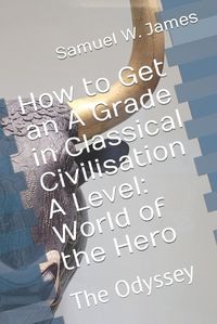 Cover image for How to Get an A Grade in Classical Civilisation A Level