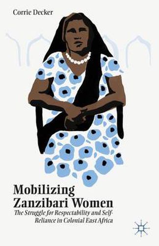 Cover image for Mobilizing Zanzibari Women: The Struggle for Respectability and Self-Reliance in Colonial East Africa