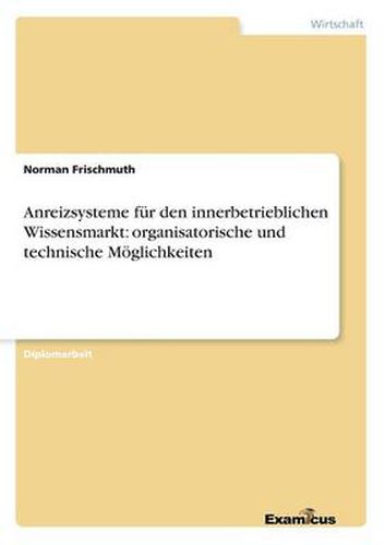 Cover image for Anreizsysteme fur den innerbetrieblichen Wissensmarkt: organisatorische und technische Moeglichkeiten