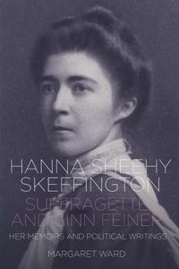 Cover image for Hanna Sheehy Skeffington: Suffragette and Sinn Feiner: Her Memoirs and Political Writings