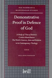 Cover image for Demonstrative Proof in Defence of God: A Study of Titus of Bostra's Contra Manichaeos - The Work's Sources, Aims and Relation to its Contemporary Theology