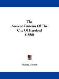 Cover image for The Ancient Customs of the City of Hereford (1868)