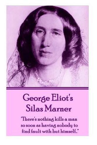 Cover image for George Eliot's Silas Marner: there's Nothing Kills a Man So Soon as Having Nobody to Find Fault with But Himself...