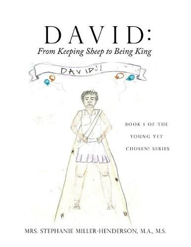 David: From Keeping Sheep to Being King: Book 1 of the Young yet Chosen! Series