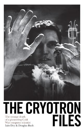 Cover image for The Cryotron Files: The strange death of a pioneering Cold War computer scientist