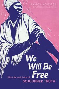 Cover image for We Will Be Free: The Life and Faith of Sojourner Truth