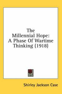 Cover image for The Millennial Hope: A Phase of Wartime Thinking (1918)