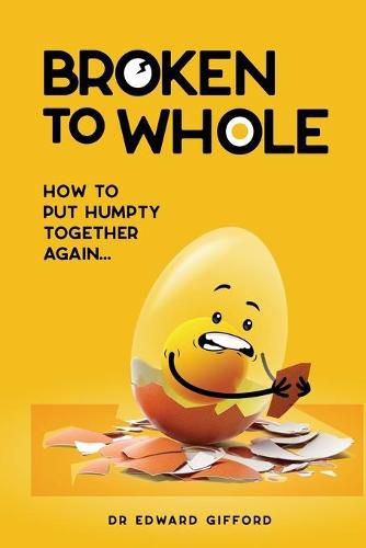 Cover image for Broken to Whole: How to put Humpty together again