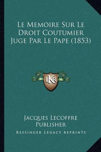 Le Memoire Sur Le Droit Coutumier Juge Par Le Pape (1853)