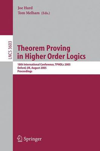 Cover image for Theorem Proving in Higher Order Logics: 18th International Conference, TPHOLs 2005, Oxford, UK, August 22-25, 2005, Proceedings