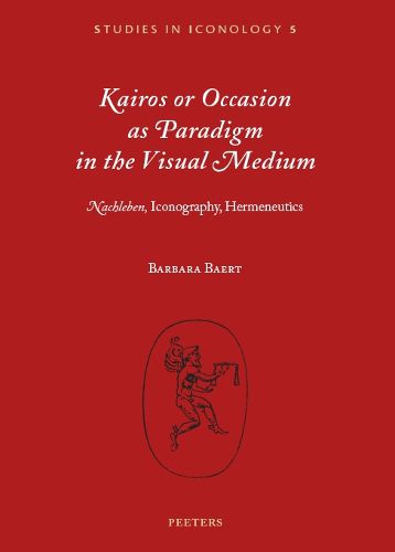 Cover image for Kairos or Occasion as Paradigm in the Visual Medium: Nachleben , Iconography, Hermeneutics