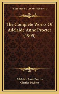 Cover image for The Complete Works of Adelaide Anne Procter (1905) the Complete Works of Adelaide Anne Procter (1905)