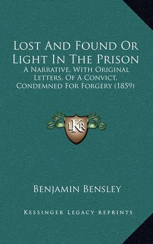 Cover image for Lost and Found or Light in the Prison: A Narrative, with Original Letters, of a Convict, Condemned for Forgery (1859)