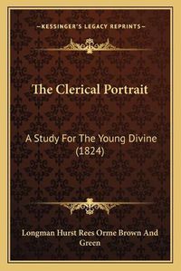 Cover image for The Clerical Portrait: A Study for the Young Divine (1824)