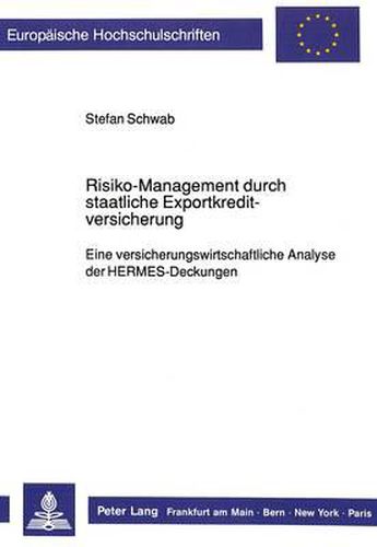 Risiko-Management Durch Staatliche Exportkreditversicherung: Eine Versicherungswirtschaftliche Analyse Der Hermes-Deckungen