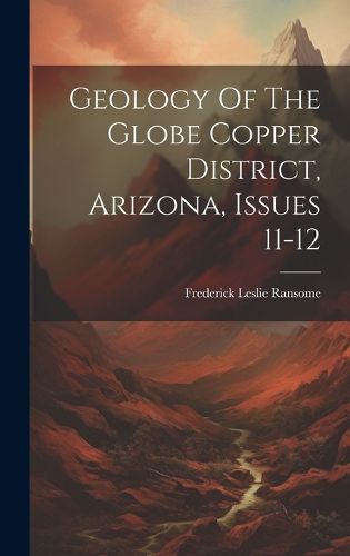 Geology Of The Globe Copper District, Arizona, Issues 11-12