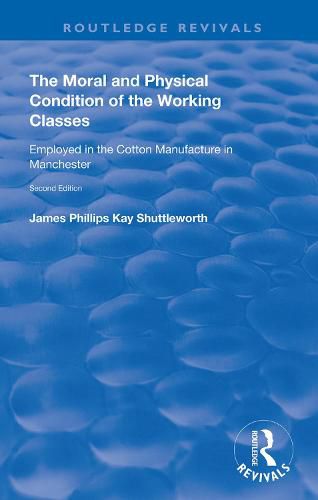 Cover image for The Moral and Physical Condition of the Working Classes: Employed in the Cotton Manufacture of Manchester