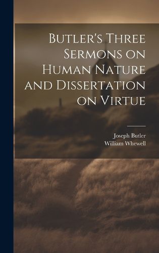 Cover image for Butler's Three Sermons on Human Nature and Dissertation on Virtue