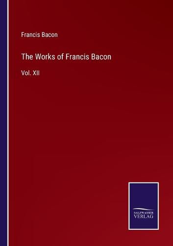 Cover image for The Works of Francis Bacon: Vol. XII