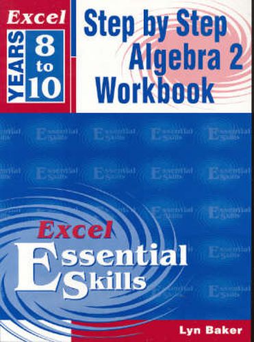 Excel Step by Step Algebra 2: A Step-by-Step Algebra 2 Workbook: Years 8-10
