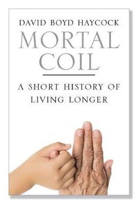 Cover image for Mortal Coil: A Short History of Living Longer