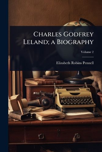 Cover image for Charles Godfrey Leland; a Biography