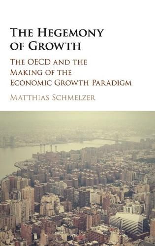 Cover image for The Hegemony of Growth: The OECD and the Making of the Economic Growth Paradigm