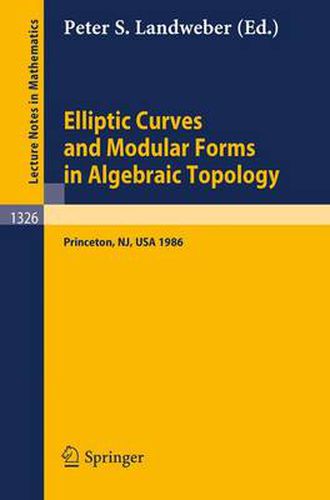 Cover image for Elliptic Curves and Modular Forms in Algebraic Topology: Proceedings of a Conference Held at the Institute for Advanced Study, Princeton, Sept. 15-17, 1986