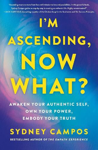 Cover image for I'm Ascending, Now What?: Awaken Your Authentic Self, Own Your Power, Embody Your Truth