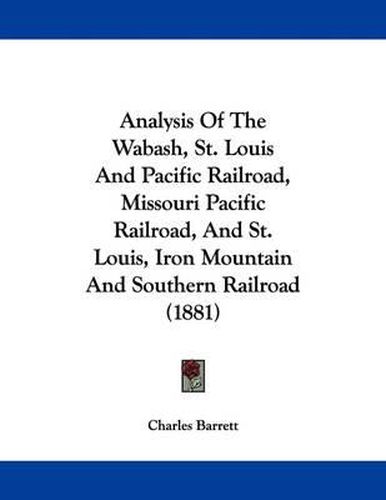 Analysis of the Wabash, St. Louis and Pacific Railroad, Missouri Pacific Railroad, and St. Louis, Iron Mountain and Southern Railroad (1881)