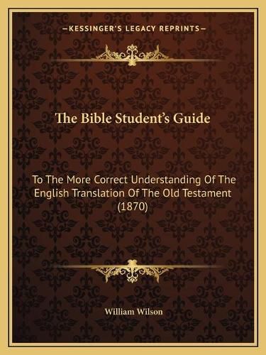 The Bible Student's Guide: To the More Correct Understanding of the English Translation of the Old Testament (1870)