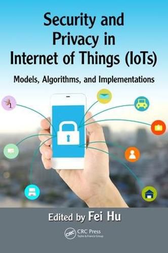 Cover image for Security and Privacy in Internet of Things (IoTs): Models, Algorithms, and Implementations