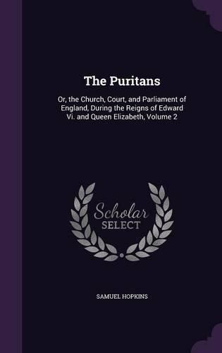 Cover image for The Puritans: Or, the Church, Court, and Parliament of England, During the Reigns of Edward VI. and Queen Elizabeth, Volume 2