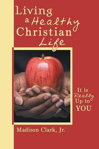 Cover image for Living a Healthy Christian Life: It is Really Up to You