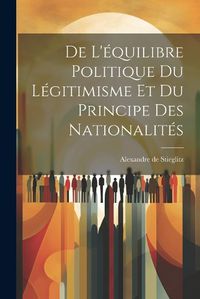 Cover image for De L'equilibre Politique du Legitimisme et du Principe des Nationalites