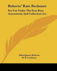 Cover image for Roberts' Rate Reckoner: For Use Under the Poor Rate Assessment and Collection ACT