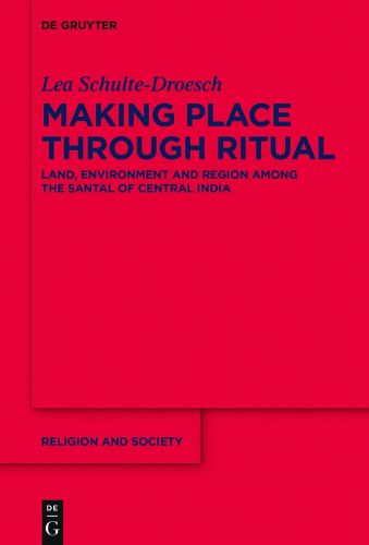 Cover image for Making Place through Ritual: Land, Environment and Region among the Santal of Central India