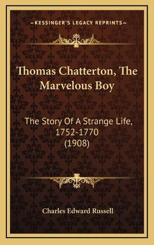 Thomas Chatterton, the Marvelous Boy: The Story of a Strange Life, 1752-1770 (1908)