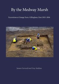 Cover image for By the Medway Marsh: Excavations at Grange Farm, Gillingham, Kent 2003-2006